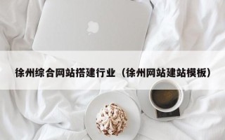 开封徐州综合网站搭建行业（徐州网站建站模板）
