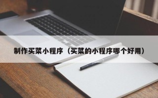 开封制作买菜小程序（买菜的小程序哪个好用）